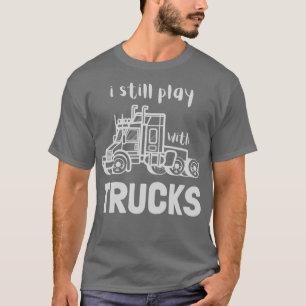 T-shirt Je joue toujours avec les camions drôles camionneu