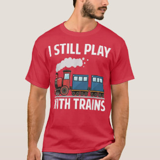 T-shirt JE JOUE TOUJOURS AVEC LES TRAINS À LA Fête des pèr