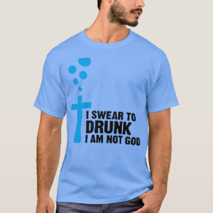 T-shirt Je jure de boire Je ne suis pas Dieu 4