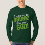 T-shirt Je jure devant Drunk Je ne suis pas Dieu !<br><div class="desc">Amusant tee - shirts de la Saint Patrick, vous pouvez faire la fête avec style cette Journée de la Bière Verte ! Célébrez la Saint-Patty avec une coutume hilarante et drôle, la St. Patrick's Day qui boit des t-shirts humours de Cykosis Graphics.</div>