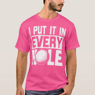 T-shirt Je L'Ai Mis Dans Chaque Trou Drôle Joueurs Golf Go