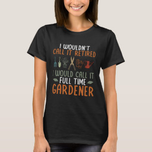 T-shirt Je L'Appelerais Plein Temps Gardener Plante Garden