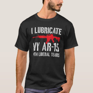 T-shirt Je Lubrifie Mon Ar 15 Avec Des Larmes Libérales