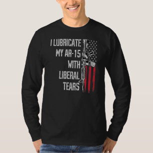 T-shirt Je lubrifie mon Ar-15 avec des larmes libérales Pr