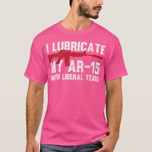 T-shirt Je Lubrifie Mon Ar-15 Avec Un Propriétaire Libéral