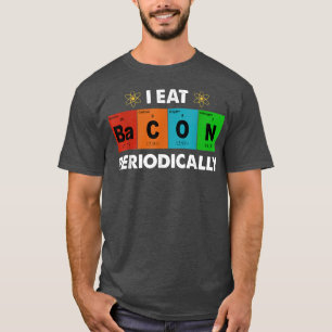 T-shirt Je Mange Bacon Périodiquement Tableau Périodique C