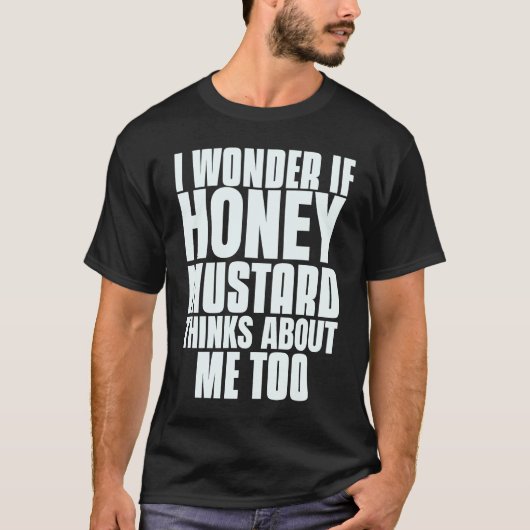 T-shirt Je Me Demande Si Honey Mustard Pense À Moi Aussi S (Devant)
