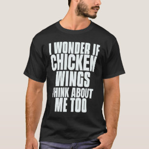 T-shirt Je me demande si les ailes de poulet pensent aussi