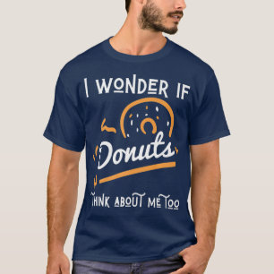 T-shirt Je Me Demande Si Les Donuts Pensent À Moi Aussi Je