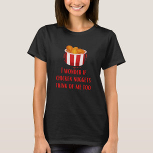 T-shirt Je me demande si les nuggets de poulet pensent aus