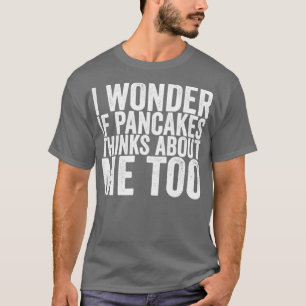 T-shirt Je Me Demande Si Pancakes Pense À Moi Aussi