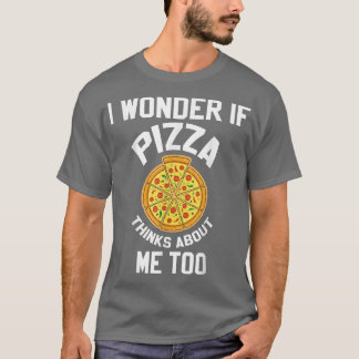 T-shirt Je Me Demande Si Pizza Pense À Moi Aussi Pizza Lov