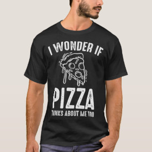 T-shirt Je Me Demande Si Pizza Pense À Moi Drôle Pizza Amo