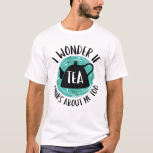 T-shirt Je Me Demande Si Tea Pense À Moi Aussi