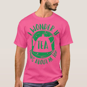 T-shirt Je Me Demande Si Tea Pense À Moi Aussi