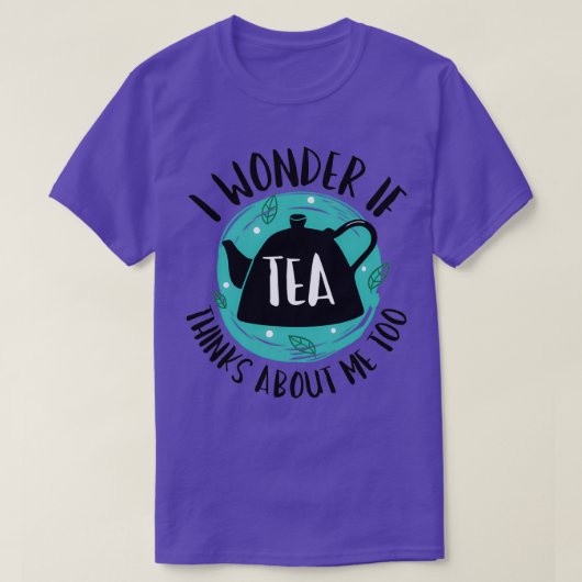 T-shirt Je Me Demande Si Tea Pense À Moi Aussi 1 (Design devant)