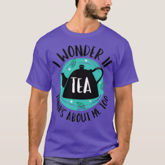 T-shirt Je Me Demande Si Tea Pense À Moi Aussi 1