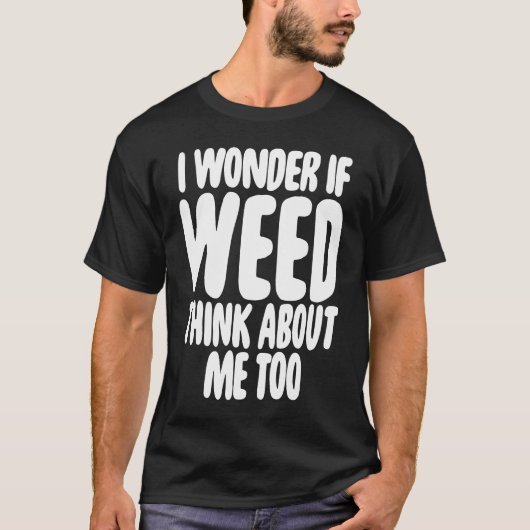 T-shirt Je Me Demande Si Weed Pense À Moi Aussi (Devant)