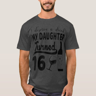 T-shirt Je mérite un verre Ma fille a 16 ans 