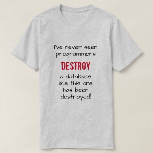 T-shirt "Je n’ai jamais vu des programmeurs détruire une b (Design devant)