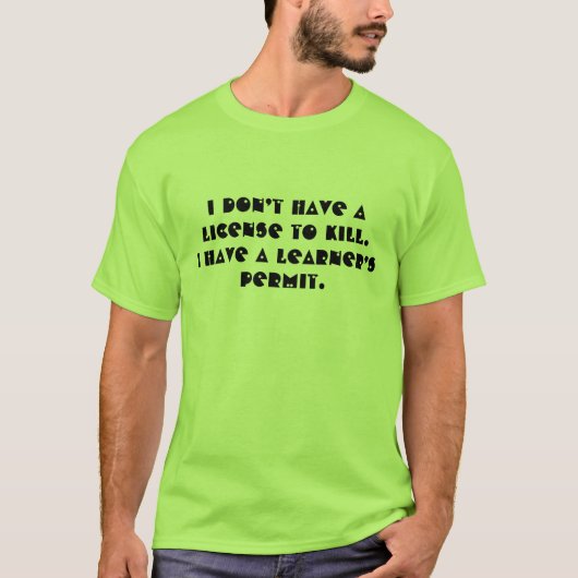 T-shirt Je n’ai pas de permis pour tuer. J’ai un apprenant (Devant)