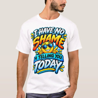 T-shirt Je n'ai aucune honte à vous dire aujourd'hui Drôle