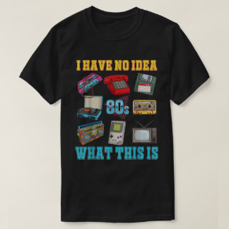 T-shirt Je n'ai aucune idée de ce que c'est 80s 90s thème 