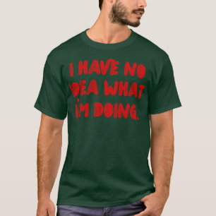 T-shirt Je N'Ai Aucune Idée De Ce Que Je Fais