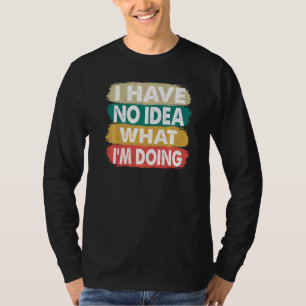 T-shirt Je n'ai aucune idée de ce que je fais Je ne sais p