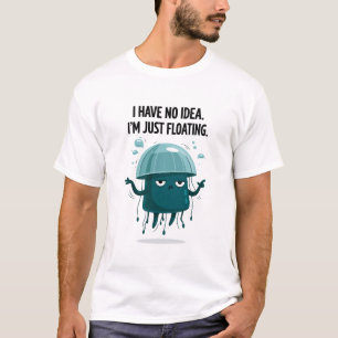 T-shirt Je n'ai aucune idée, je flotte juste Méduse drôle