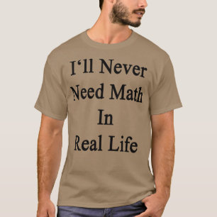 T-shirt Je N'Ai Jamais Besoin Des Maths Dans La Vie Réelle