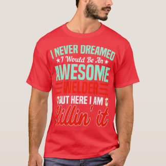 T-shirt Je N'Ai Jamais Rêvé D'Être Un Awesome Welder Steel