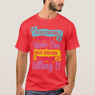 T-shirt Je n'ai jamais rêvé que je serais un conducteur de