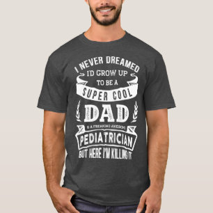 T-shirt Je n'ai jamais rêvé que je sois un papa pédiatr