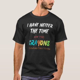 T-SHIRT JE N'AI NI LE TEMPS NI LES CRAYONS À EXPLIQUER