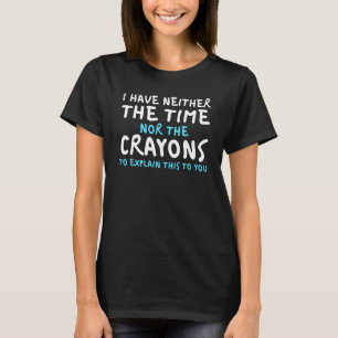 T-shirt Je N'Ai Ni Le Temps Ni Les Crayons Pour Expliquer