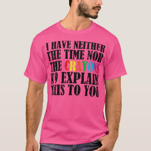 T-shirt je n'ai ni le temps ni les crayons pour expliquer
