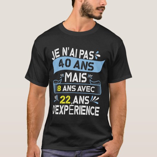 T-shirt Je N'Ai Pas 40 Ans Mais 18 Ans Avec 22 Ans (Devant)