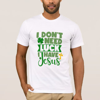 T-shirt Je n'ai pas besoin de chance, j'ai Jésus