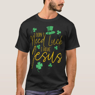 T-shirt Je N'Ai Pas Besoin De Chance J'Ai Jésus Christian 