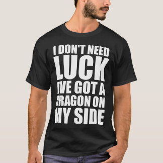 T-shirt Je n'ai pas besoin de chance, j'ai un dragon de mo