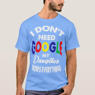 T-shirt Je N'Ai Pas Besoin De Google Ma Fille Sait Tout Ce