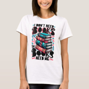 T-shirt Je n'ai pas besoin de livres, les livres ont besoi