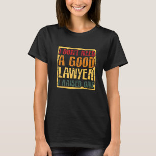 T-shirt Je n'ai pas besoin d'un bon avocat que j'ai élevé