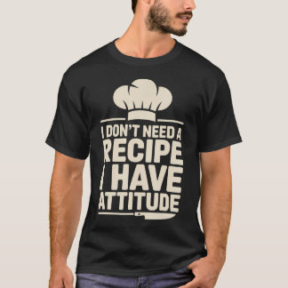 T-shirt Je n'ai pas besoin d'une recette, j'ai de l'attitu