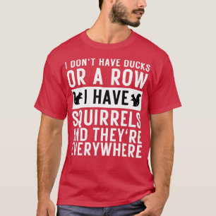 T-shirt Je n'ai pas de canards ou une rangée j'ai des écur
