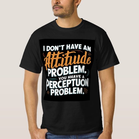 T-shirt Je n'ai pas de problème d'attitude, vous avez une  (Devant)