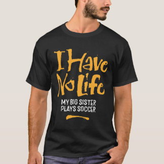 T-shirt Je n'ai pas de vie Ma grande sœur joue au football