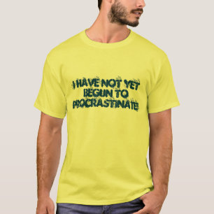 T-SHIRT JE N'AI PAS ENCORE COMMENCÉ À TEMPORISER !