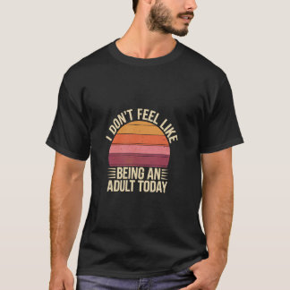 T-shirt Je n'ai pas envie d'être un adulte aujourd'hui Par